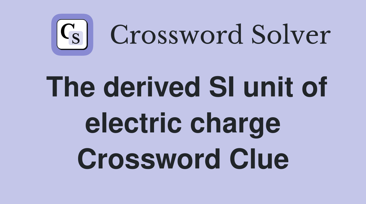 The derived SI unit of electric charge Crossword Clue