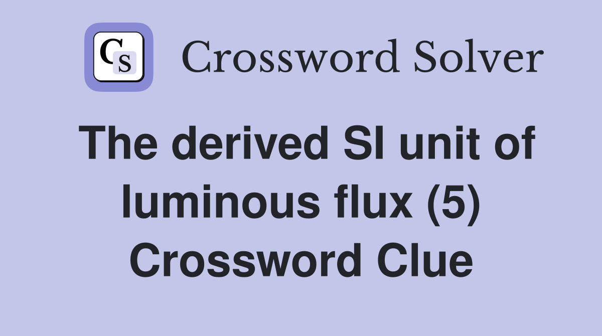 The derived SI unit of luminous flux (5) Crossword Clue