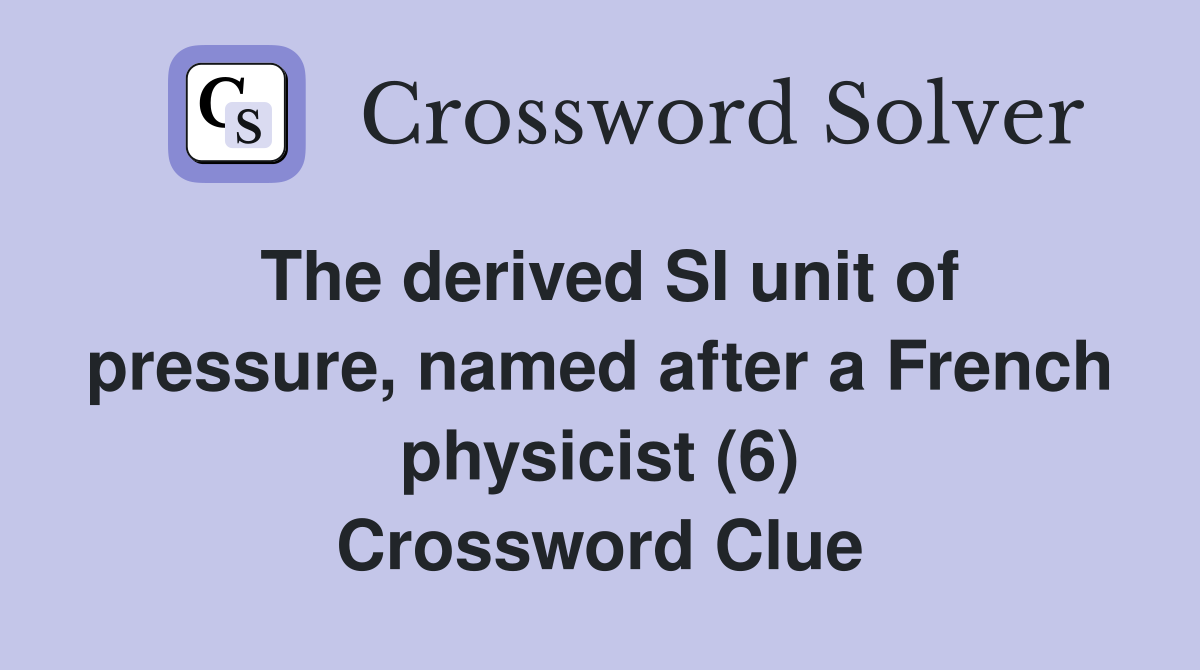 The derived SI unit of pressure named after a French physicist (6