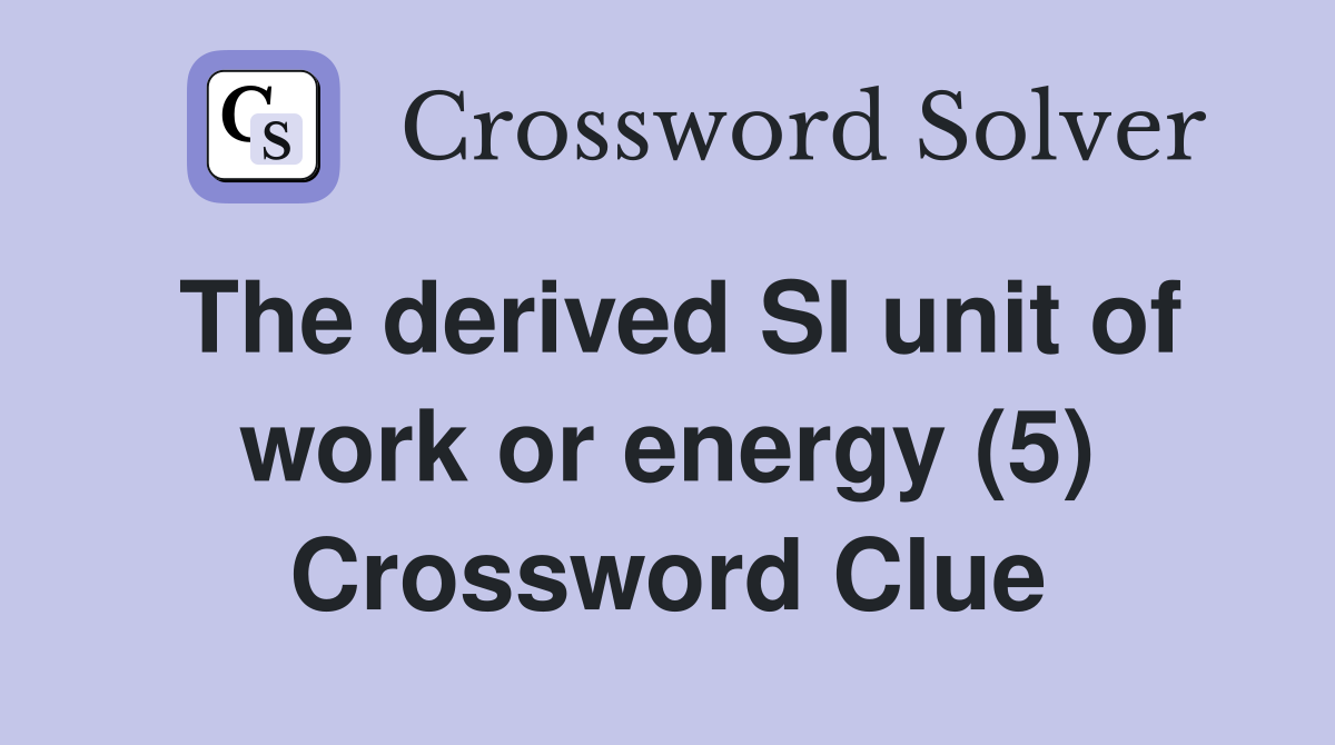 The derived SI unit of work or energy (5) Crossword Clue