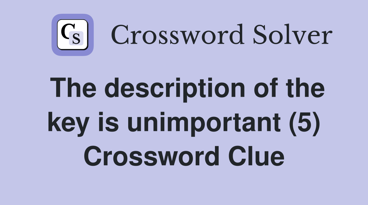 The description of the key is unimportant (5) Crossword Clue
