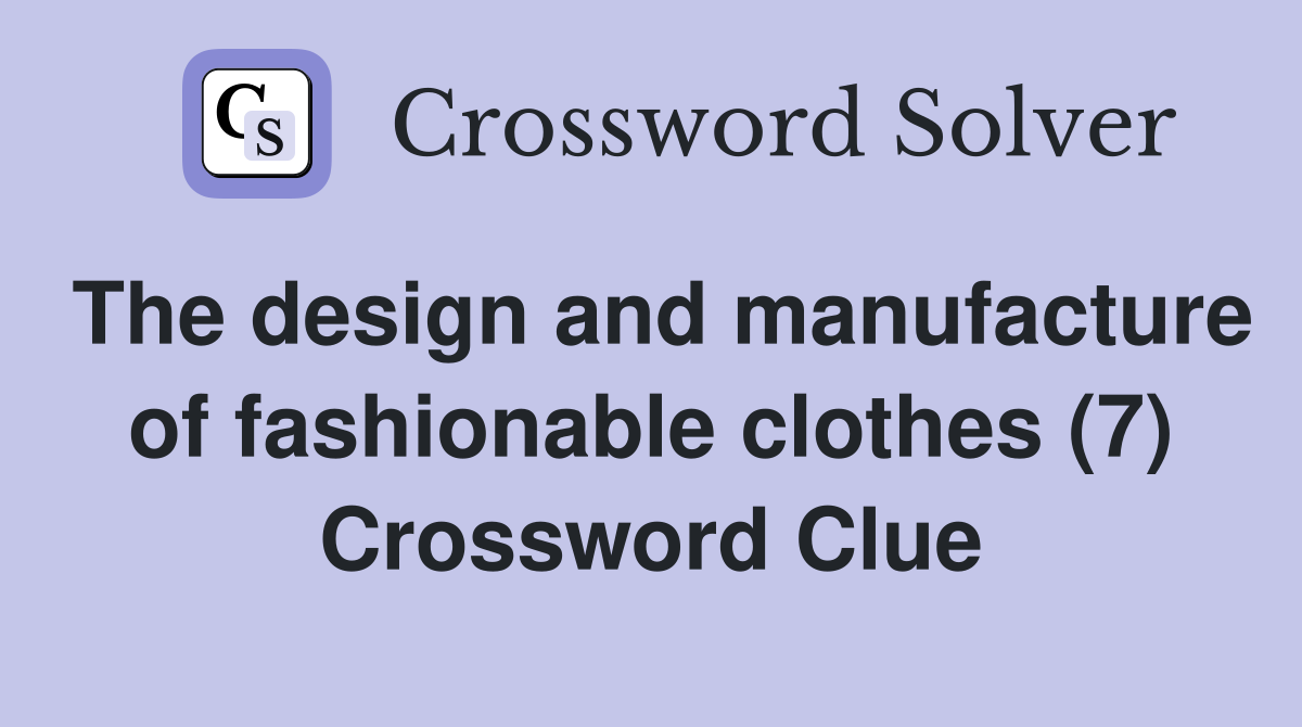 The design and manufacture of fashionable clothes (7) Crossword Clue