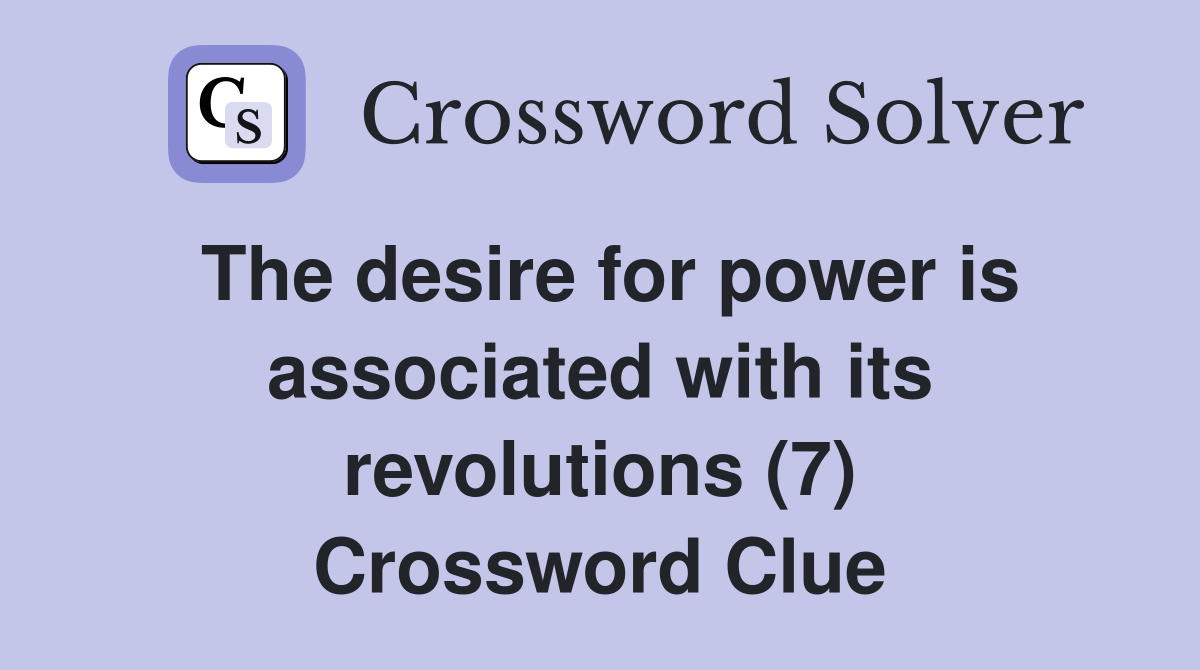 The desire for power is associated with its revolutions (7) Crossword Clue