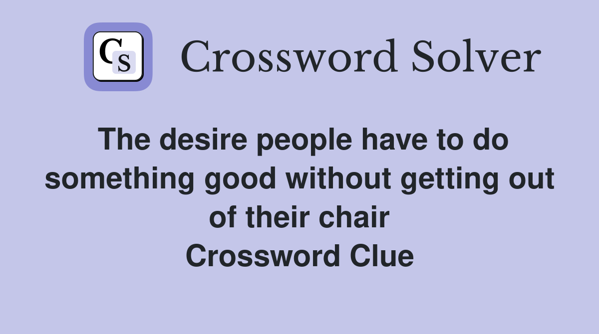 The desire people have to do something good without getting out of their chair Crossword Clue