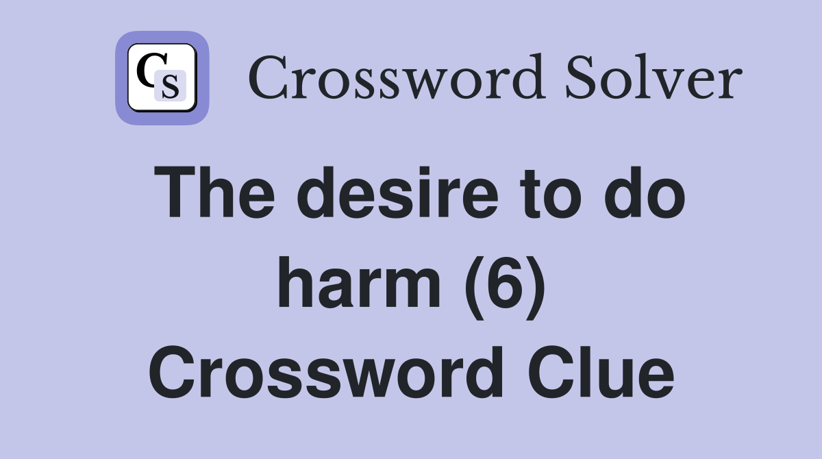 The desire to do harm (6) Crossword Clue