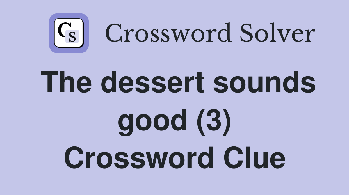 The dessert sounds good (3) Crossword Clue