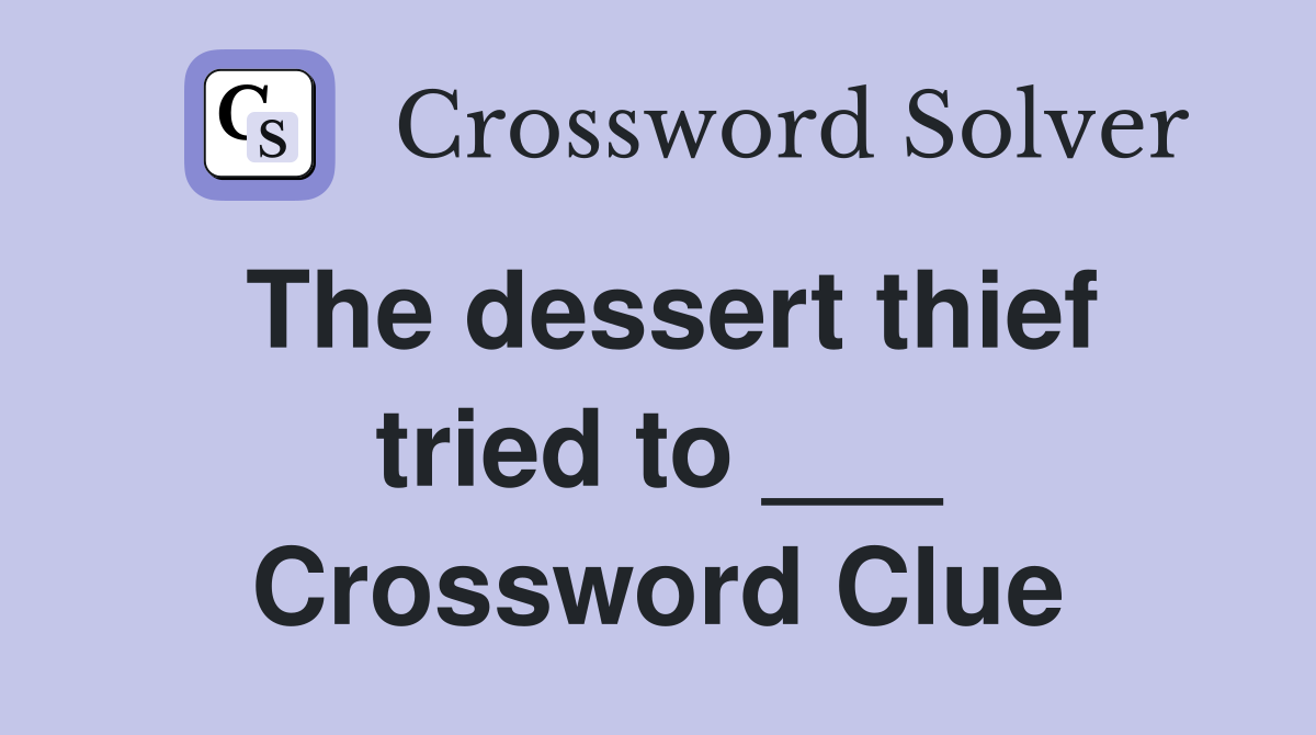 The dessert thief tried to ___ Crossword Clue