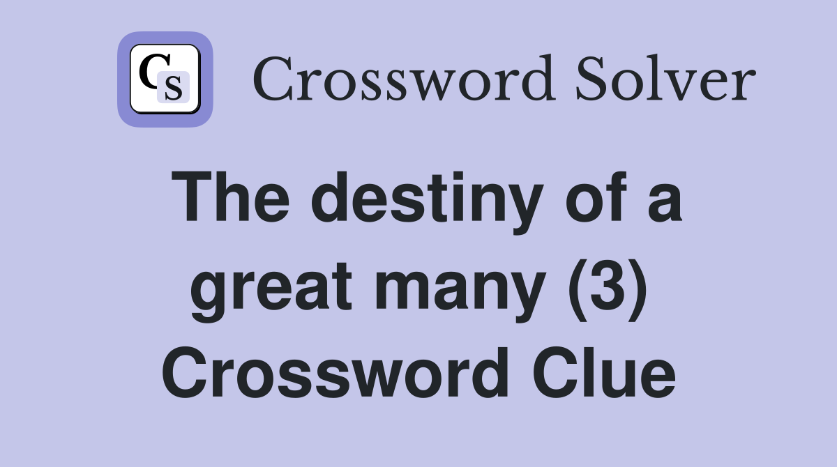 The destiny of a great many (3) Crossword Clue