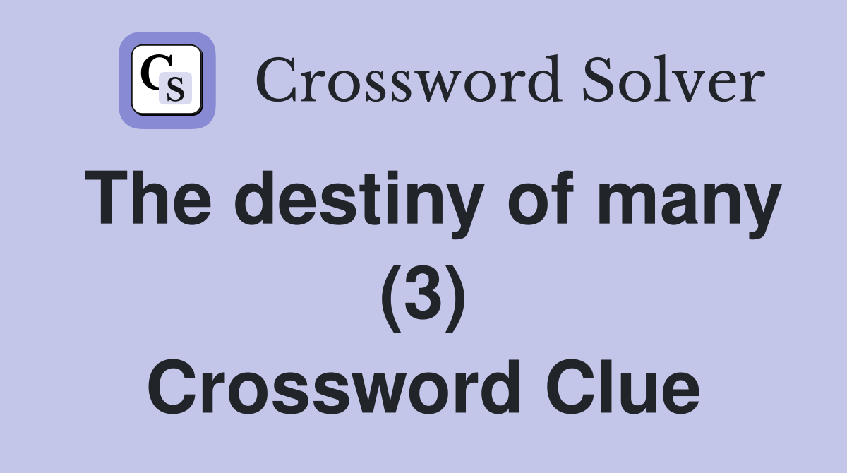 The destiny of many (3) Crossword Clue