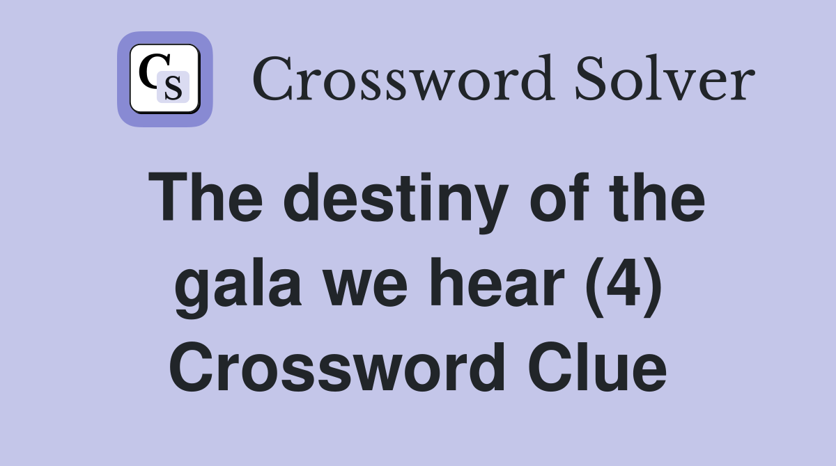 The destiny of the gala we hear (4) Crossword Clue