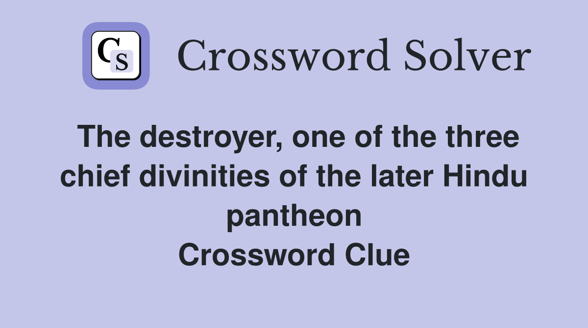 The destroyer, one of the three chief divinities of the later Hindu pantheon Crossword Clue