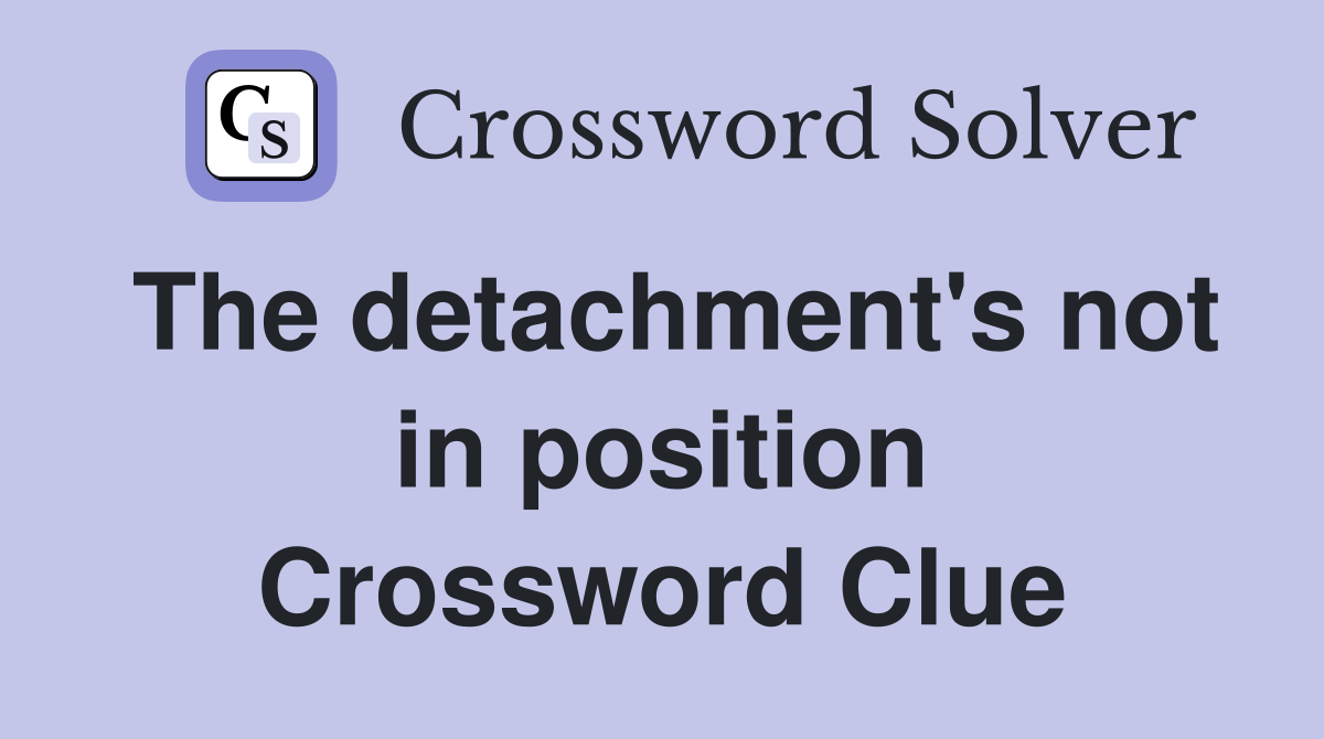 The detachment's not in position Crossword Clue