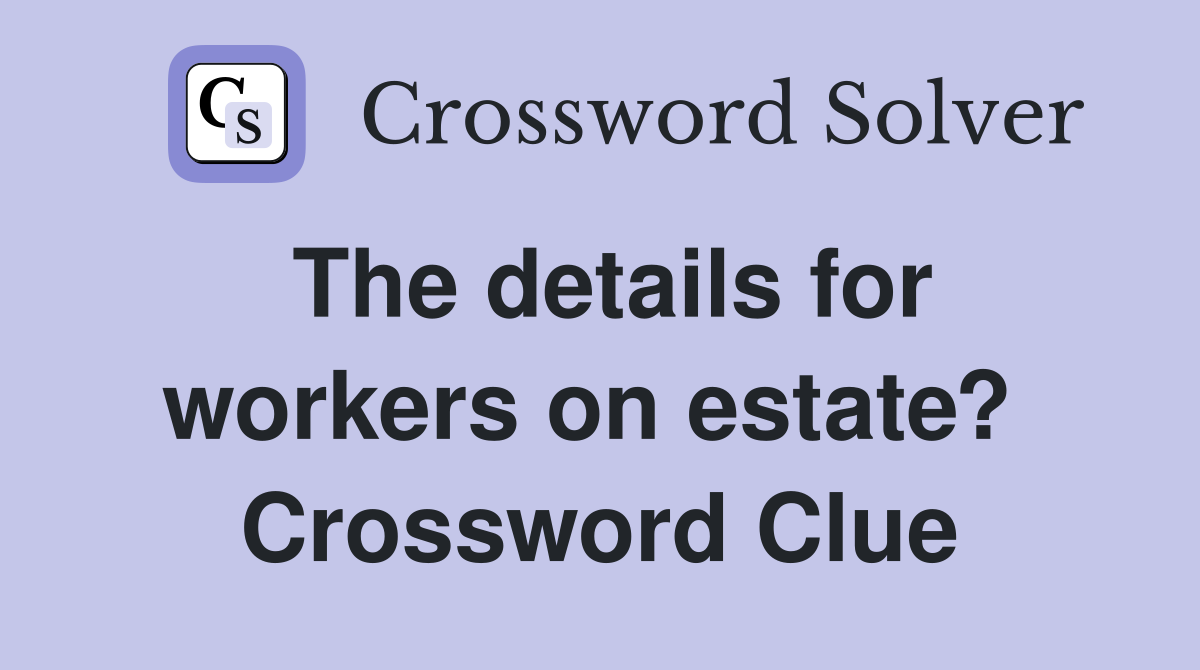 The details for workers on estate?  Crossword Clue