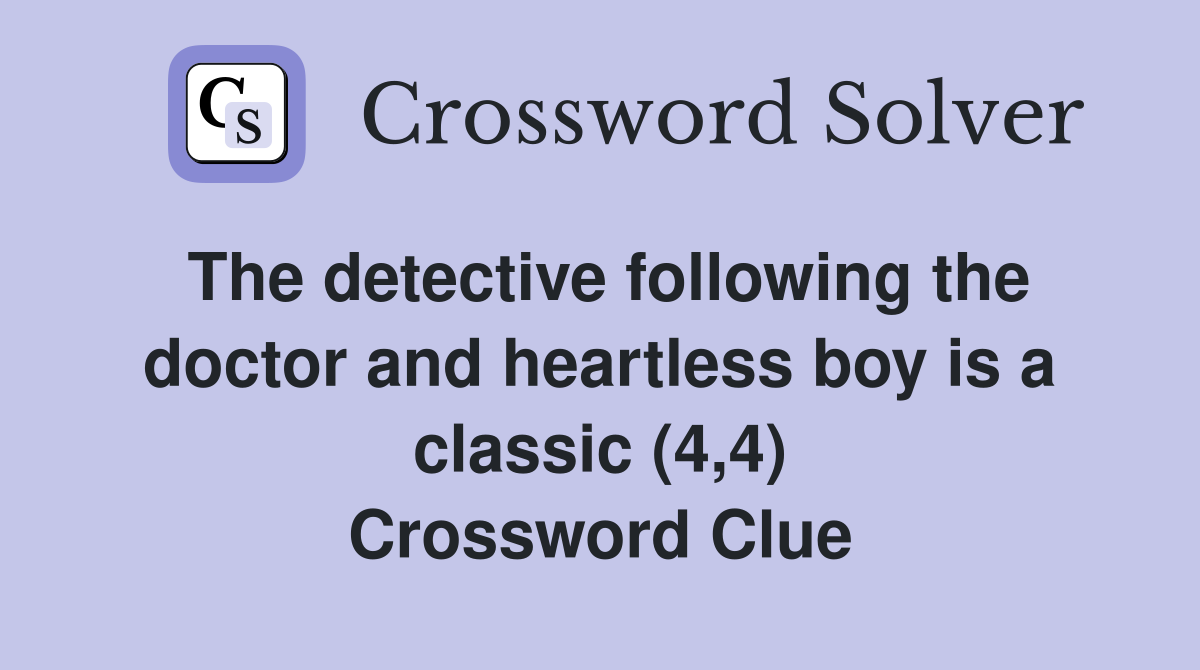 The detective following the doctor and heartless boy is a classic (4,4) Crossword Clue