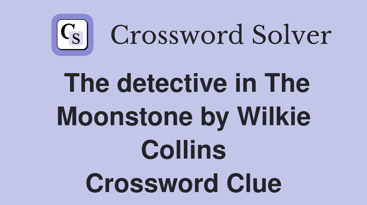 The detective in The Moonstone by Wilkie Collins Crossword Clue