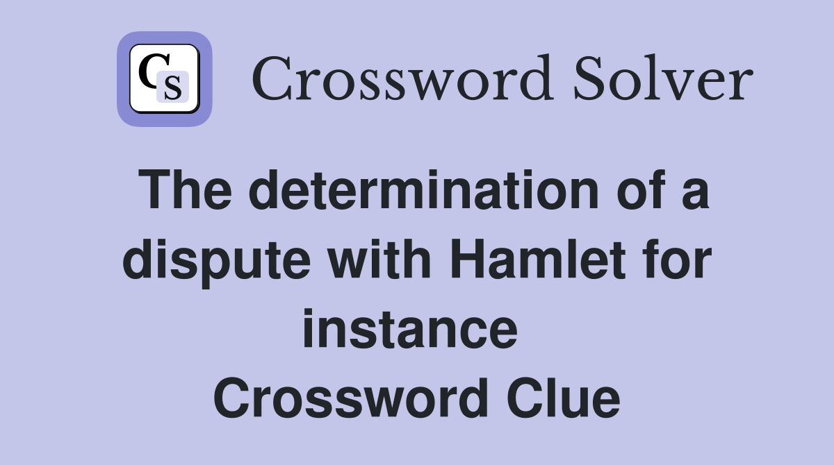 The determination of a dispute with Hamlet for instance  Crossword Clue