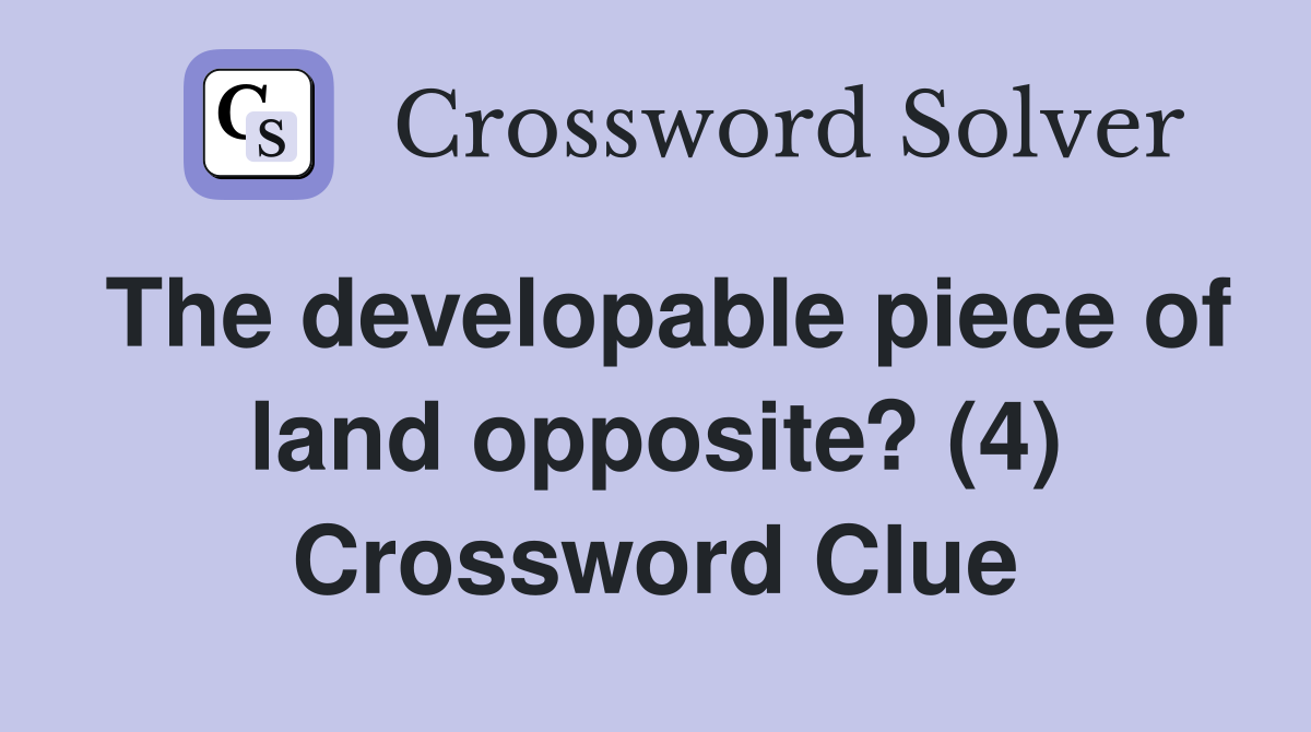The developable piece of land opposite? (4) Crossword Clue
