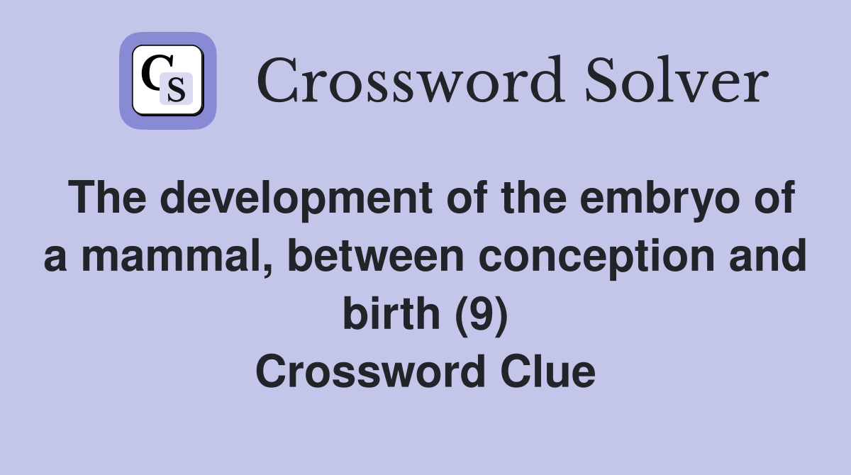 The development of the embryo of a mammal, between conception and birth (9) Crossword Clue