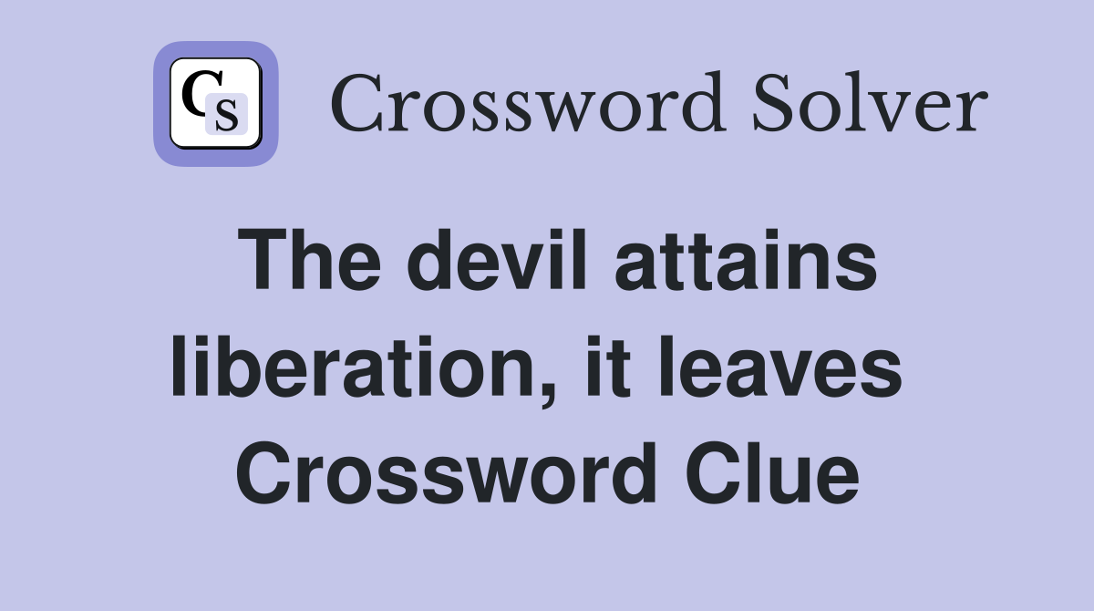 The devil attains liberation, it leaves  Crossword Clue