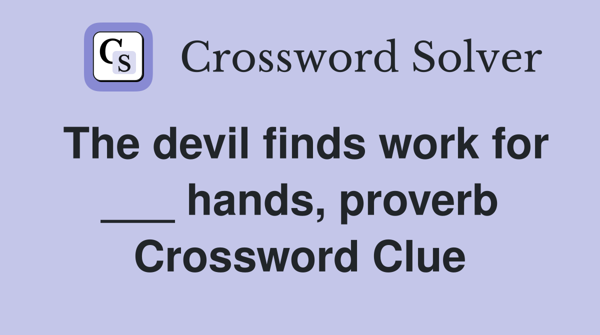 The devil finds work for ___ hands, proverb Crossword Clue