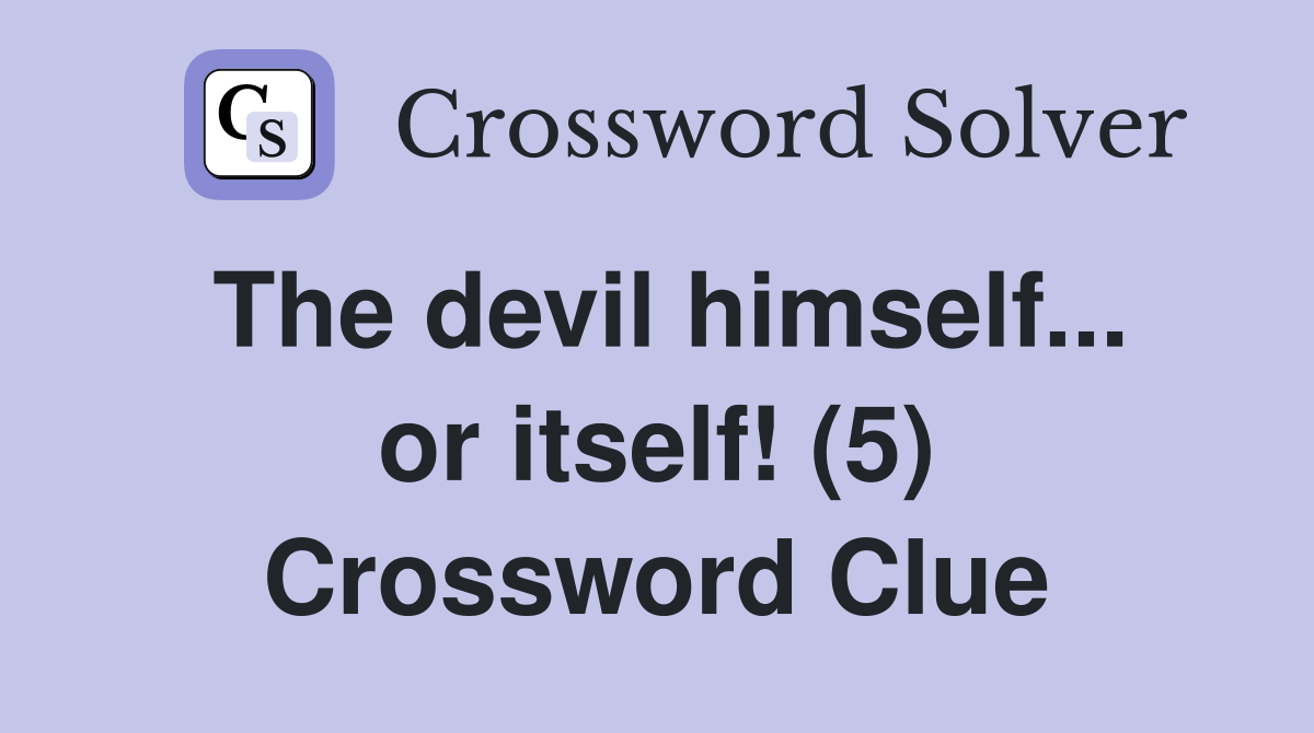 The devil himself... or itself! (5) Crossword Clue