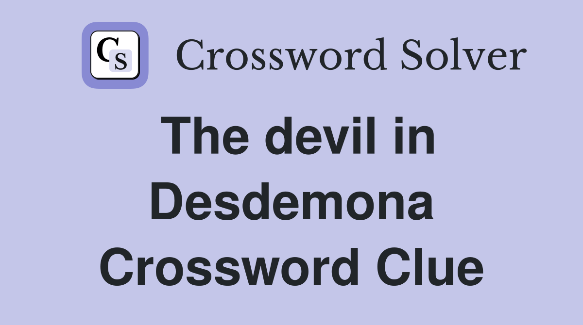 The devil in Desdemona Crossword Clue