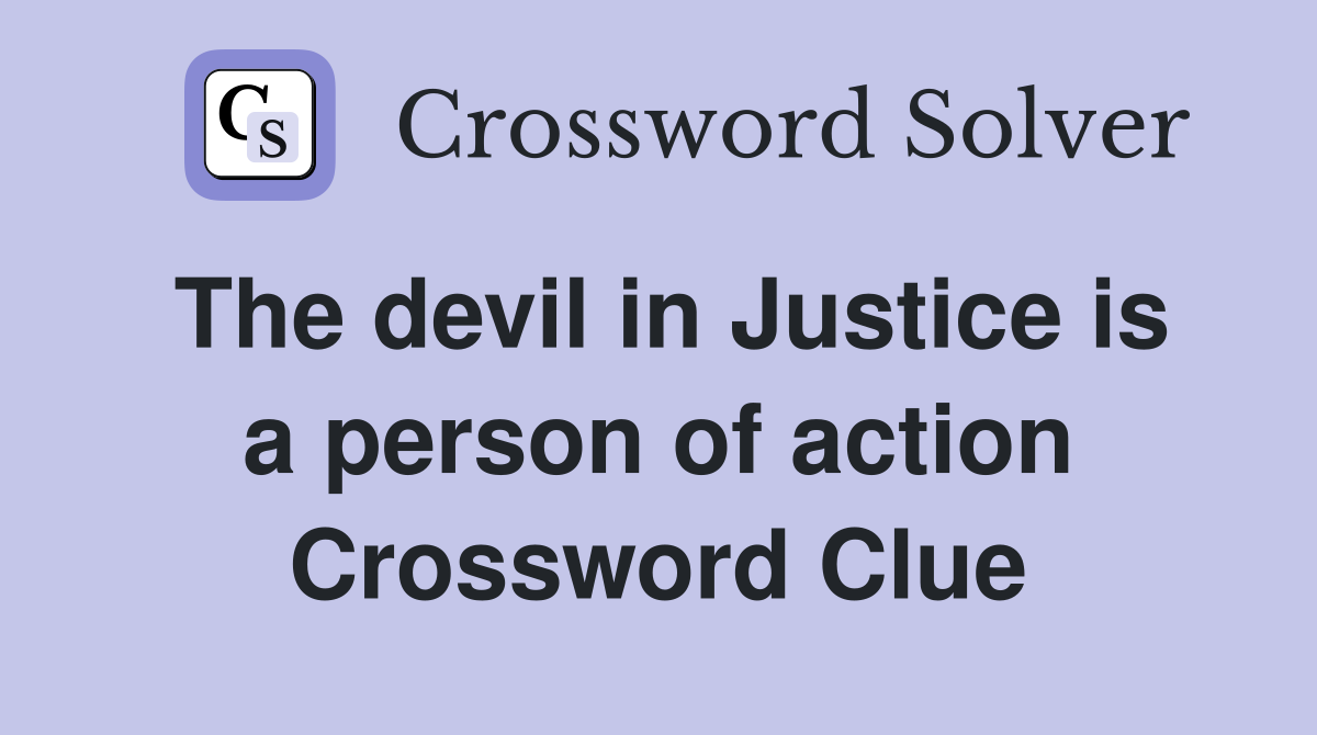 The devil in Justice is a person of action Crossword Clue