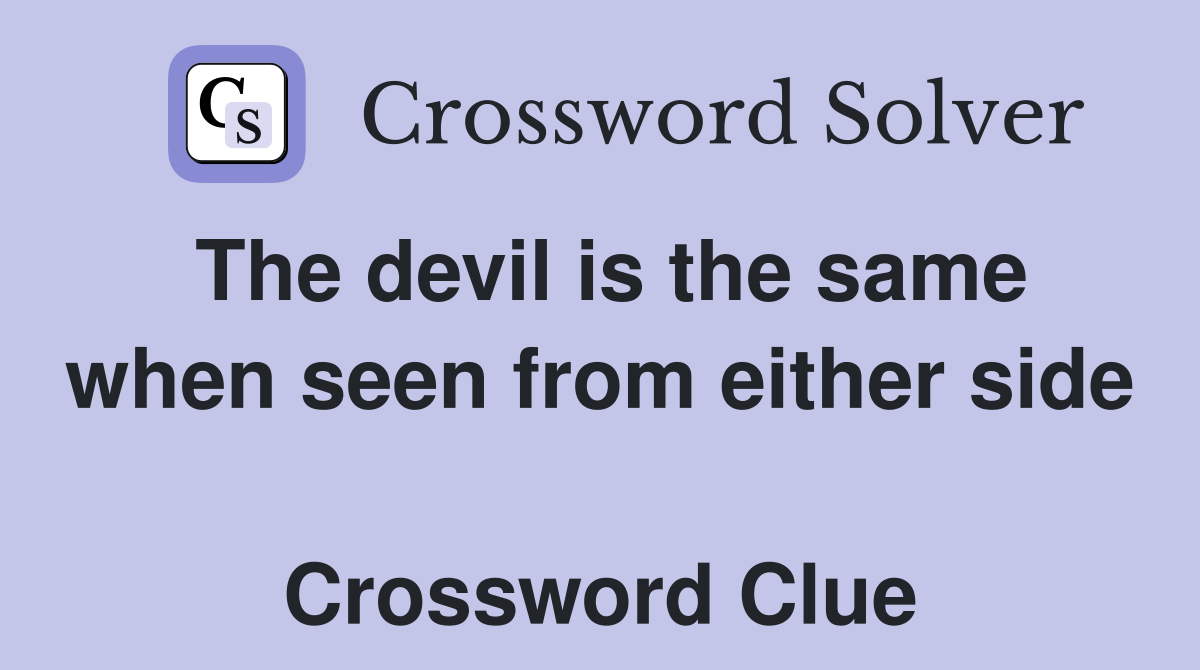 The devil is the same when seen from either side  Crossword Clue