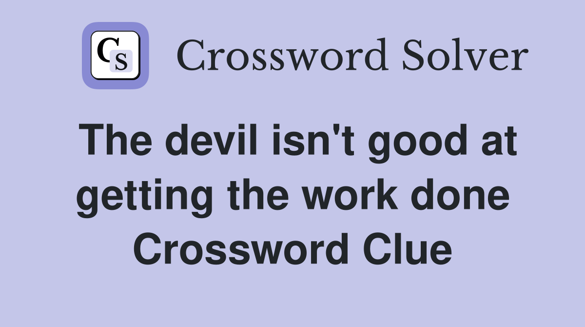 The devil isn't good at getting the work done Crossword Clue