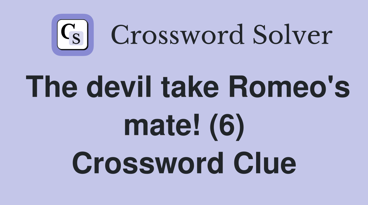 The devil take Romeo's mate! (6) Crossword Clue