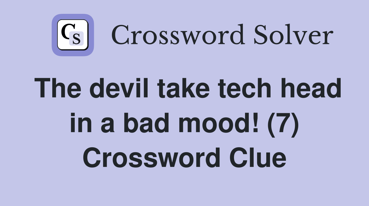 The devil take tech head in a bad mood! (7) Crossword Clue