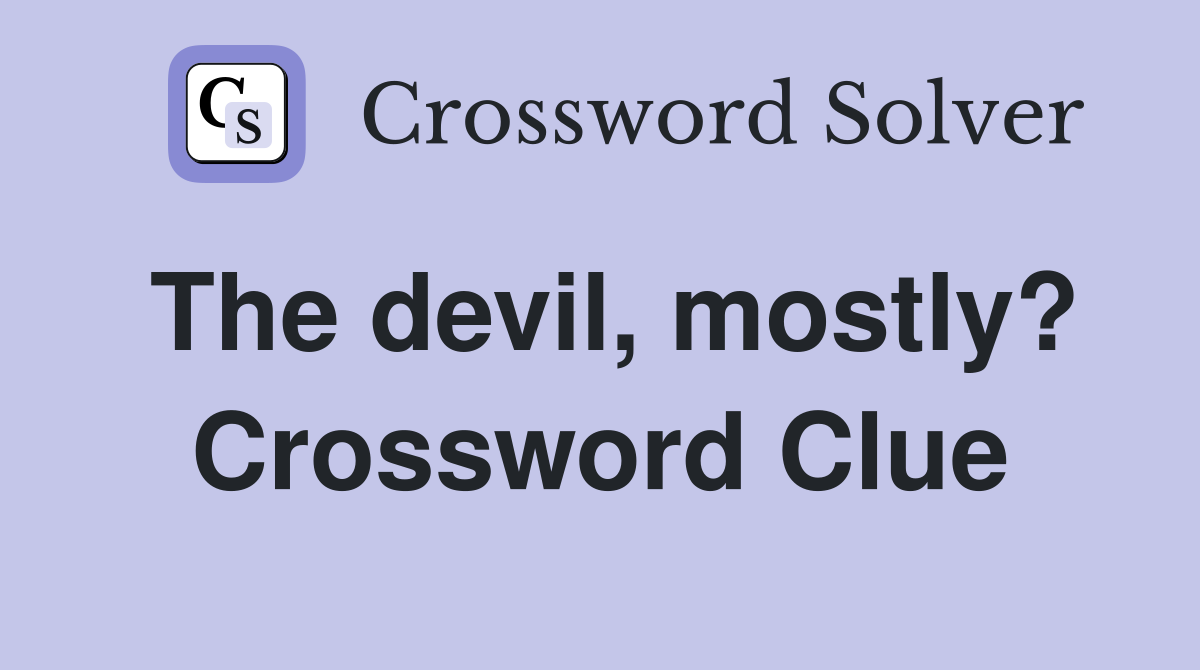 The devil, mostly? Crossword Clue