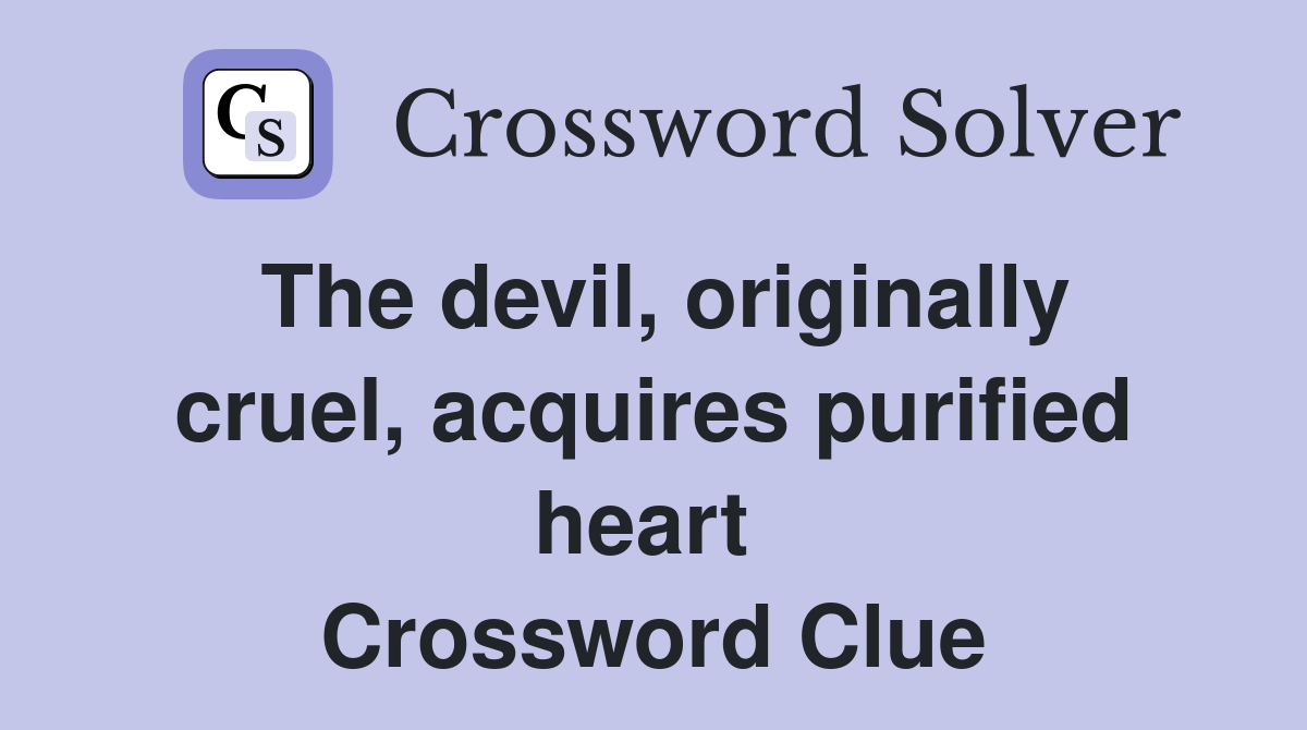 The devil, originally cruel, acquires purified heart  Crossword Clue