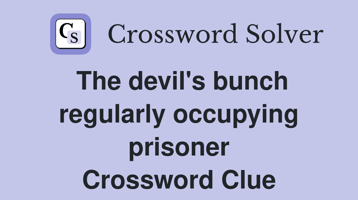 The devil's bunch regularly occupying prisoner Crossword Clue