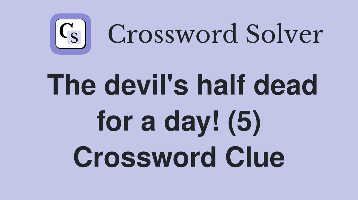 The devil's half dead for a day! (5) Crossword Clue