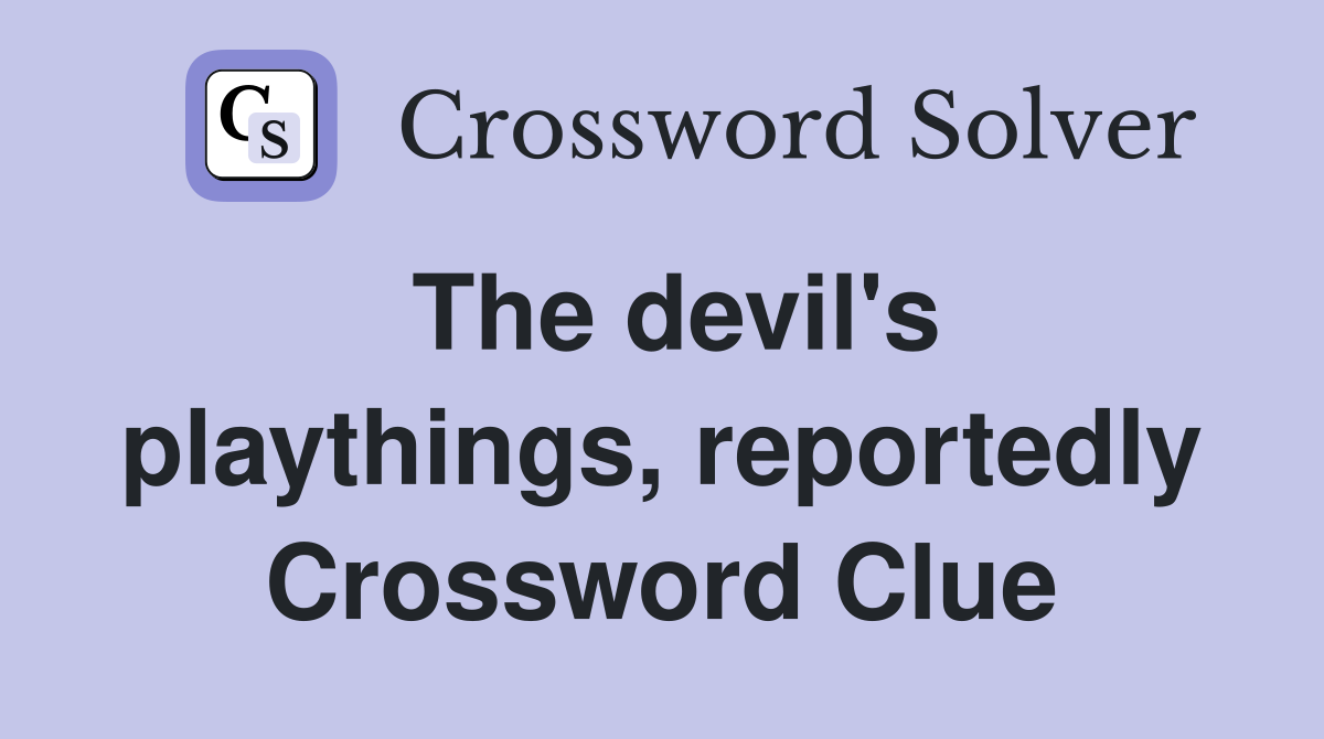 The devil's playthings, reportedly Crossword Clue