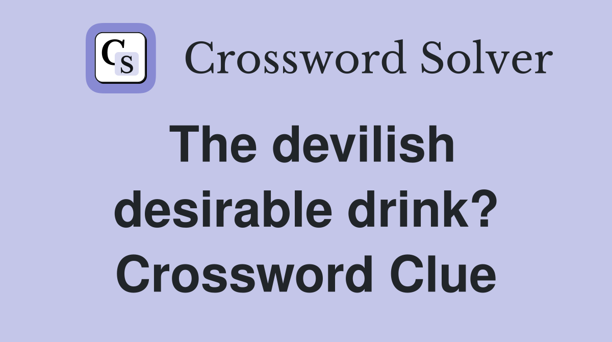 The devilish desirable drink? Crossword Clue