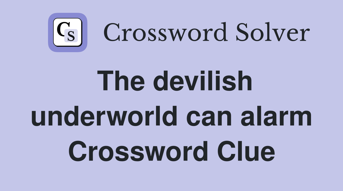 The devilish underworld can alarm Crossword Clue