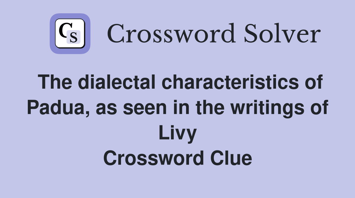 The dialectal characteristics of Padua, as seen in the writings of Livy Crossword Clue