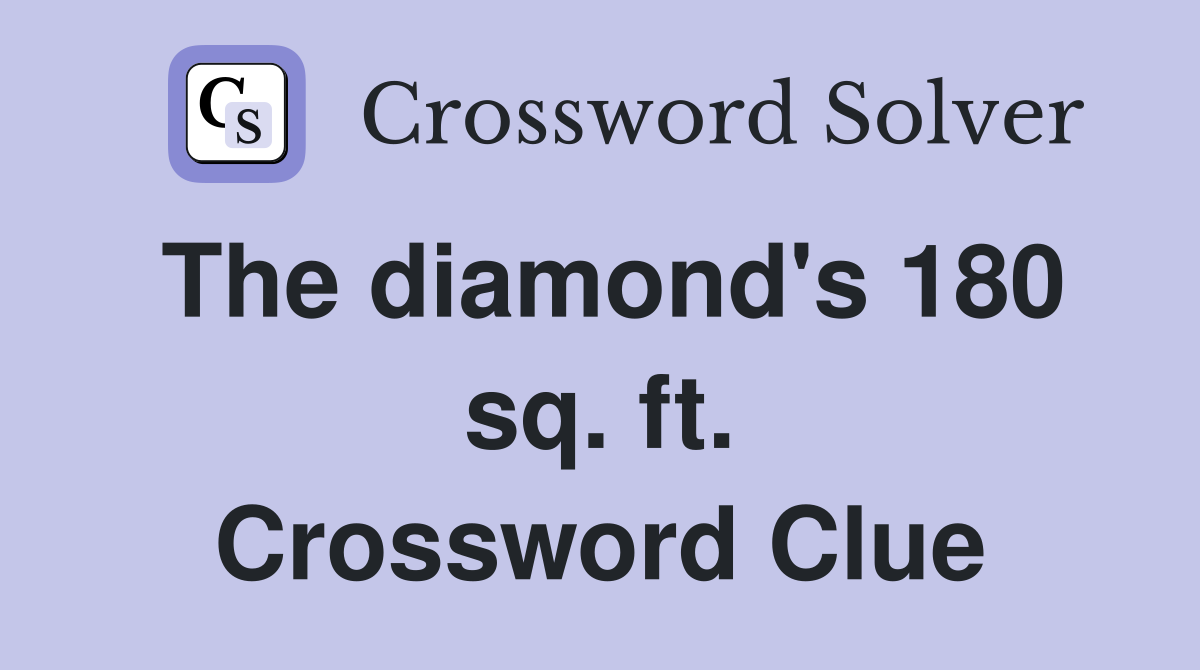 The diamond's 180 sq. ft. Crossword Clue