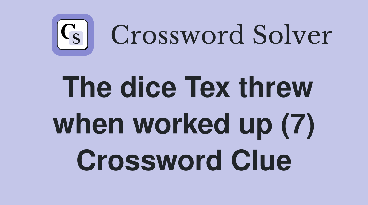 The dice Tex threw when worked up (7) Crossword Clue