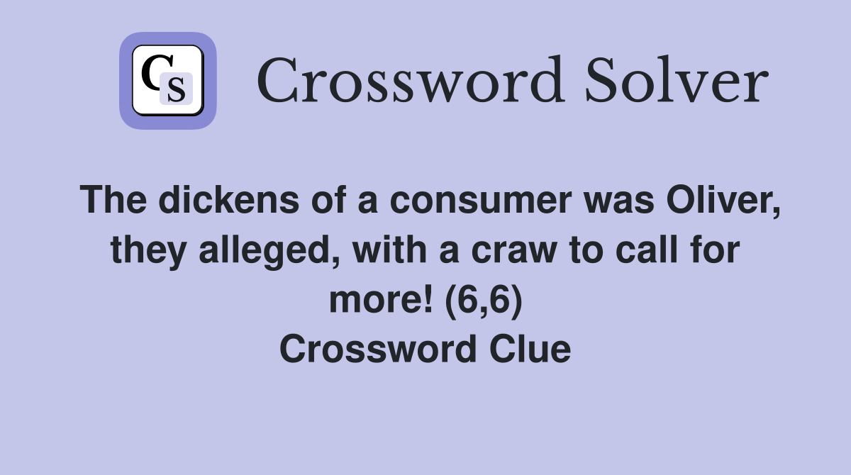 The dickens of a consumer was Oliver, they alleged, with a craw to call for more! (6,6) Crossword Clue