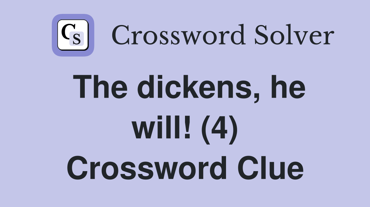 The dickens, he will! (4) Crossword Clue