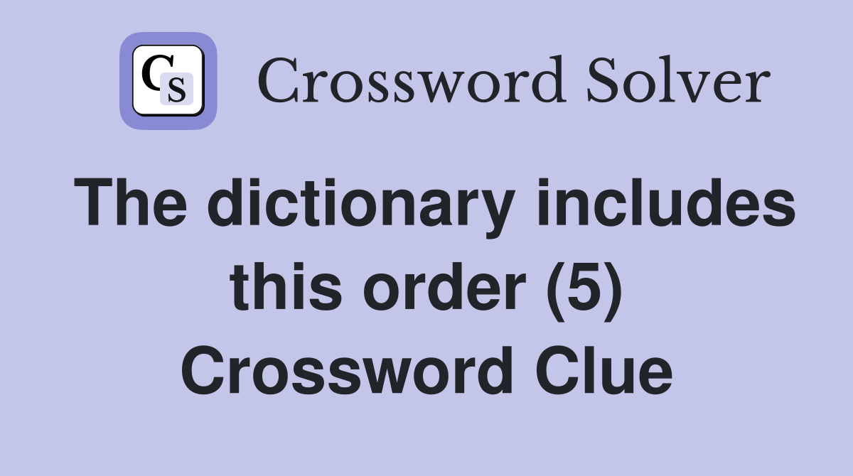 The dictionary includes this order (5) Crossword Clue