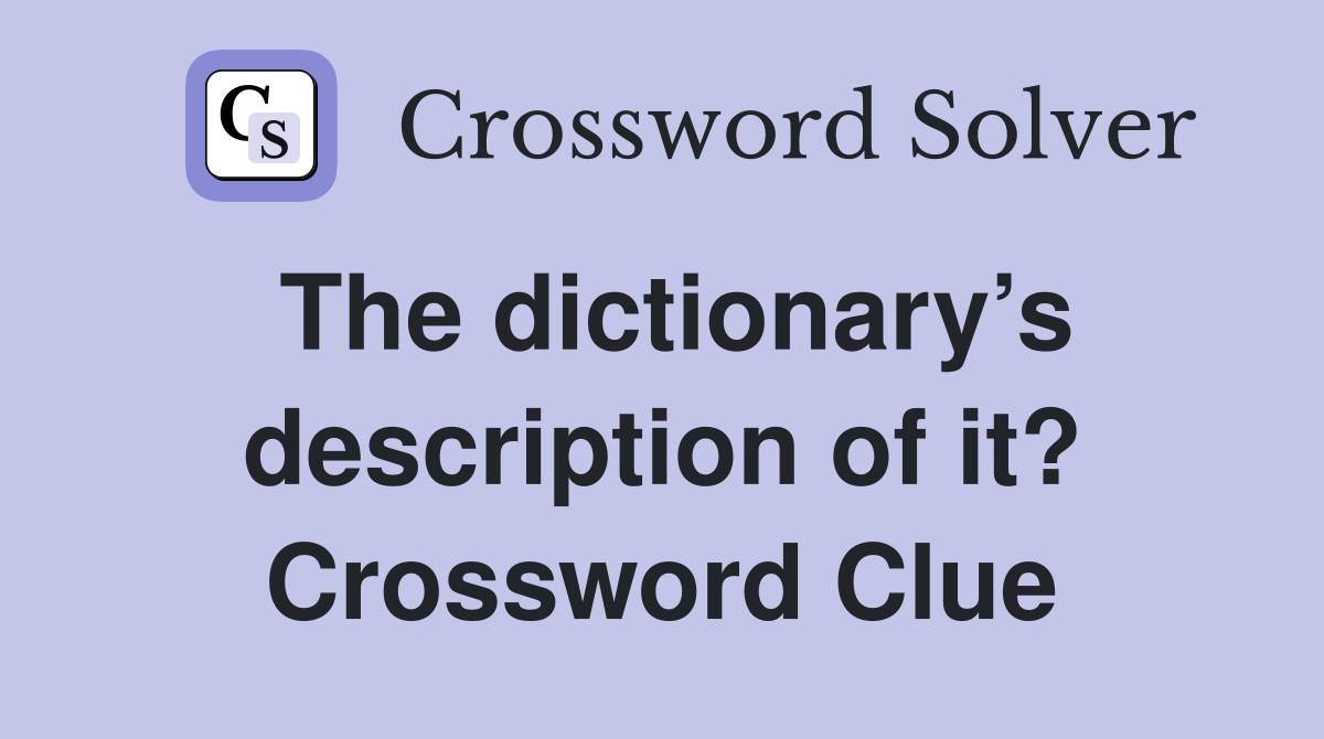 The dictionary’s description of it? Crossword Clue