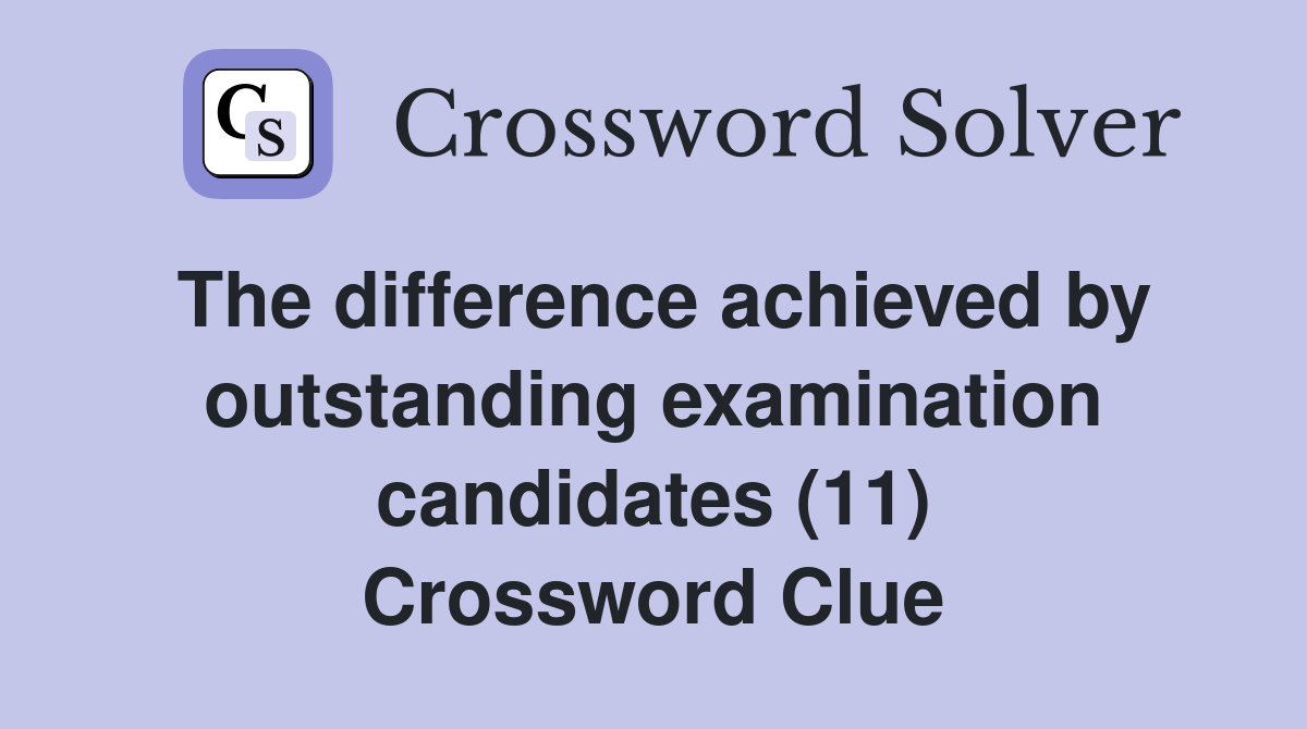 The difference achieved by outstanding examination candidates (11) Crossword Clue