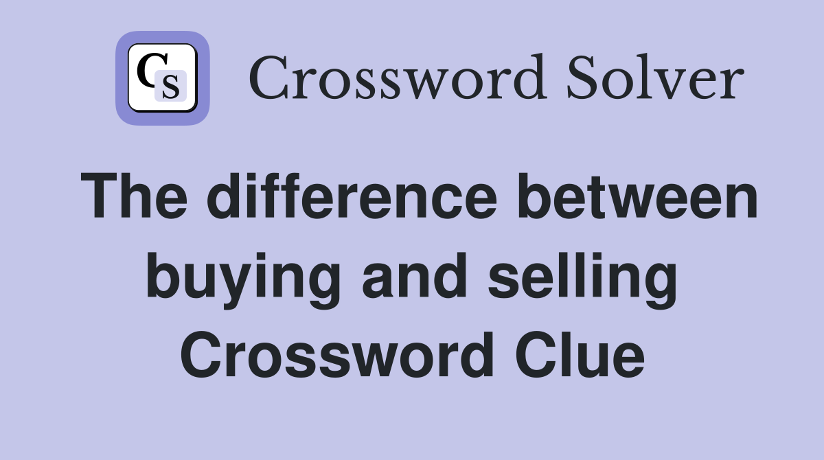 The difference between buying and selling Crossword Clue