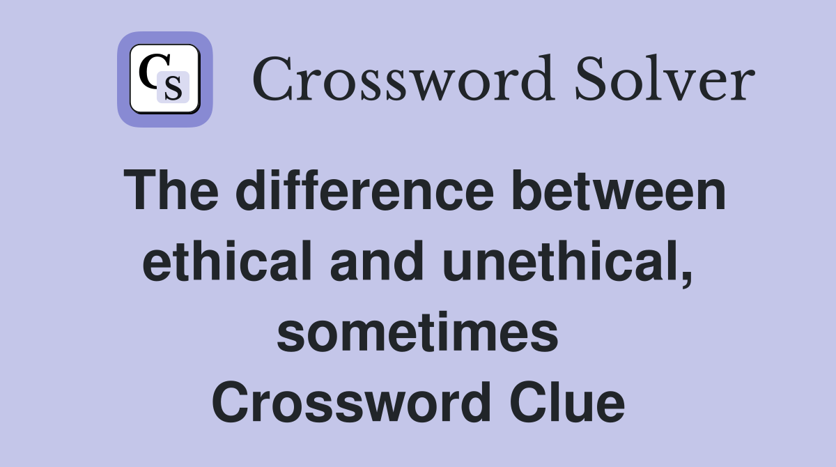 The difference between ethical and unethical, sometimes Crossword Clue