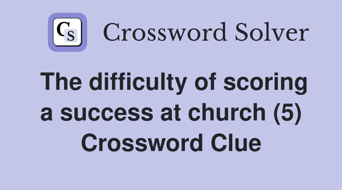 The difficulty of scoring a success at church (5) Crossword Clue
