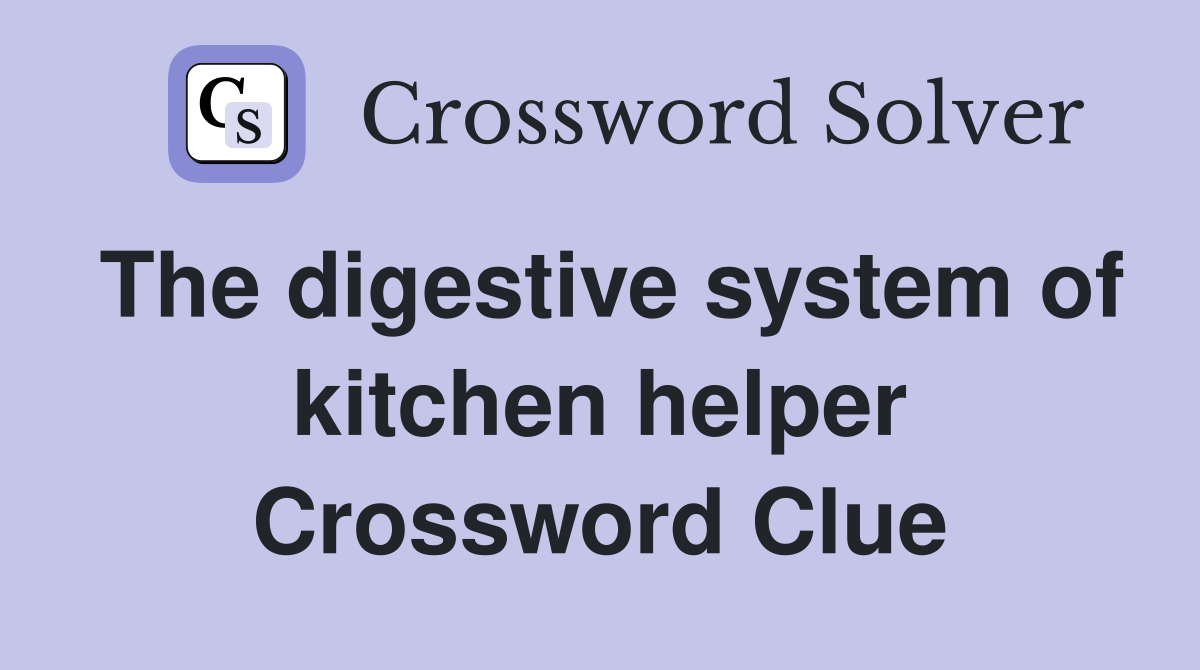 The digestive system of kitchen helper Crossword Clue